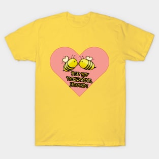 Bee my Valentine, Honey! T-Shirt